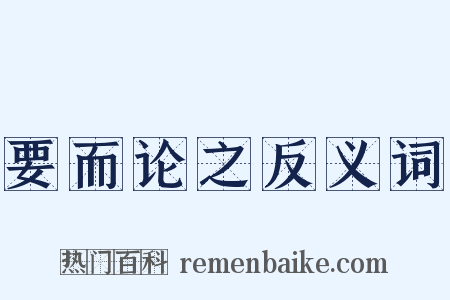 要而论之反义词是什么意思的图片